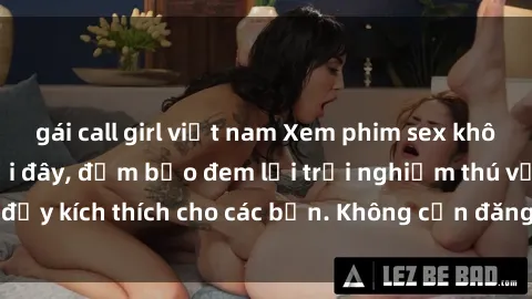 gái call girl việt nam Xem phim sex không che miễn phí tại đây, đảm bảo đem lại trải nghiệm thú vị và đầy kích thích cho các bạn. Không cần đăng ký, hoàn toàn miễn phí.