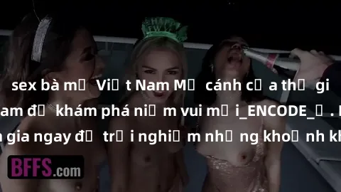 sex bà mẹ Việt Nam Mở cánh cửa thế giới sex MILF Việt Nam để khám phá niềm vui mới_ENCODE_. Hãy tham gia ngay để trải nghiệm những khoảnh khắc đầy kích thích và đam mê.