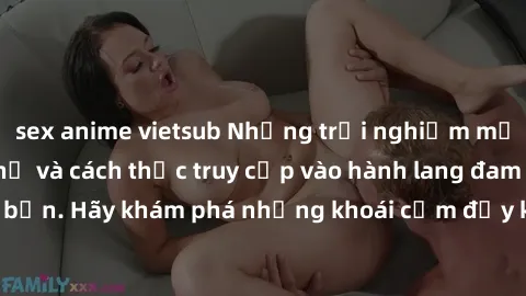sex anime vietsub Những trải nghiệm mới lạ với sex tập thể và cách thức truy cập vào hành lang đam mê của bạn. Hãy khám phá những khoái cảm đầy kích thích với tập thể hấp dẫn!