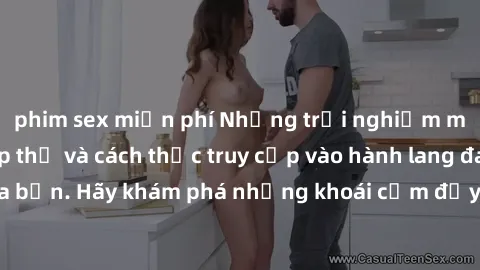 phim sex miễn phí Những trải nghiệm mới lạ với sex tập thể và cách thức truy cập vào hành lang đam mê của bạn. Hãy khám phá những khoái cảm đầy kích thích với tập thể hấp dẫn!