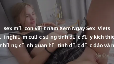 sex mẹ con việt nam Xem Ngay Sex  Vietsub Full HD - Cùng trải nghiệm cuộc sống tình dục đầy kích thích với những cảnh quan hệ tình dục độc đáo và mãnh liệt trong bộ phim này!