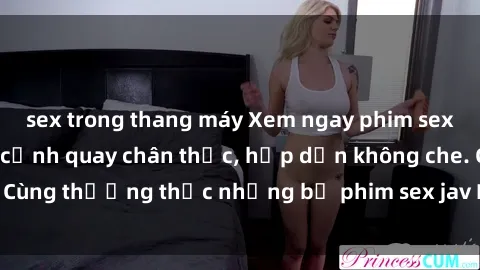 sex trong thang máy Xem ngay phim sex jav HD với những cảnh quay chân thực, hấp dẫn không che. Cùng thưởng thức những bộ phim sex jav HD hot nhất hiện nay!
