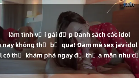 làm tình với gái đẹp Danh sách các idol JAV hot nhất hiện nay không thể bỏ qua! Đam mê sex jav idol có thể khám phá ngay để thỏa mãn nhu cầu giải trí của mình!